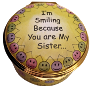 I'm Smiling Because You are My Sister  Halcyon (01/7570) 1.62" diameter. Inside Lid: "and Laughing Because There is Nothing You Can Do About It!"  Inside Base: "I Love You"