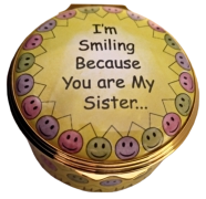 I'm Smiling Because You are My Sister  Halcyon (01/7570) 1.62" diameter. Inside Lid: "and Laughing Because There is Nothing You Can Do About It!"  Inside Base: "I Love You"